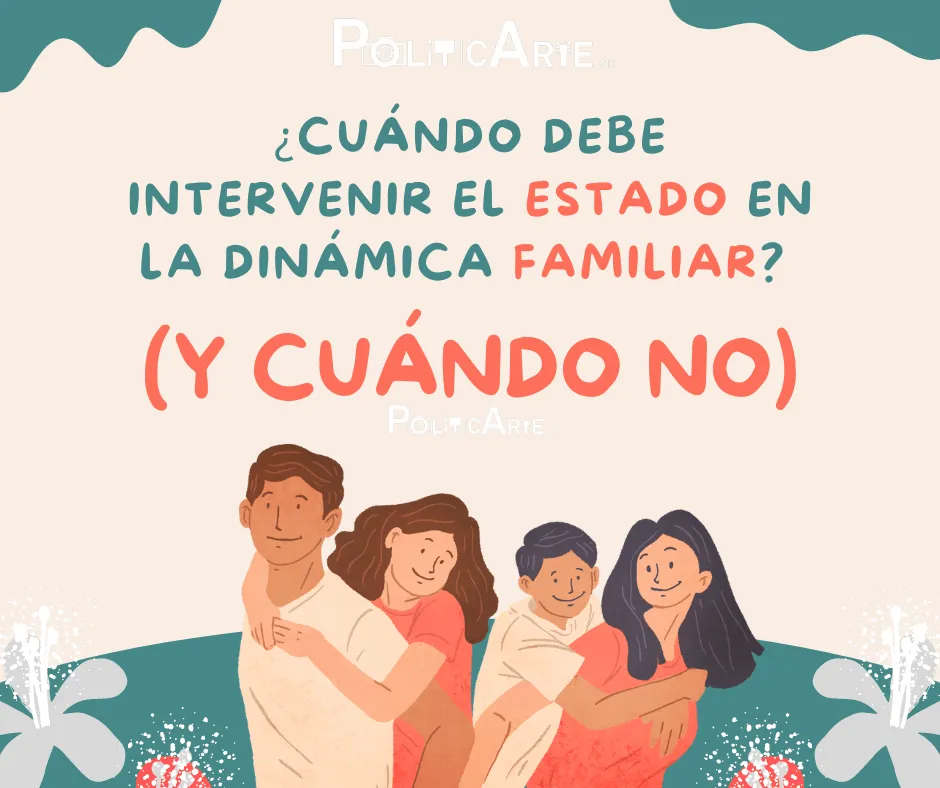 ¿CUÁNDO DEBE INTERVENIR EL ESTADO EN LA DINÁMICA FAMILIAR (Y CUÁNDO NO) Ilustración de PoliticArte