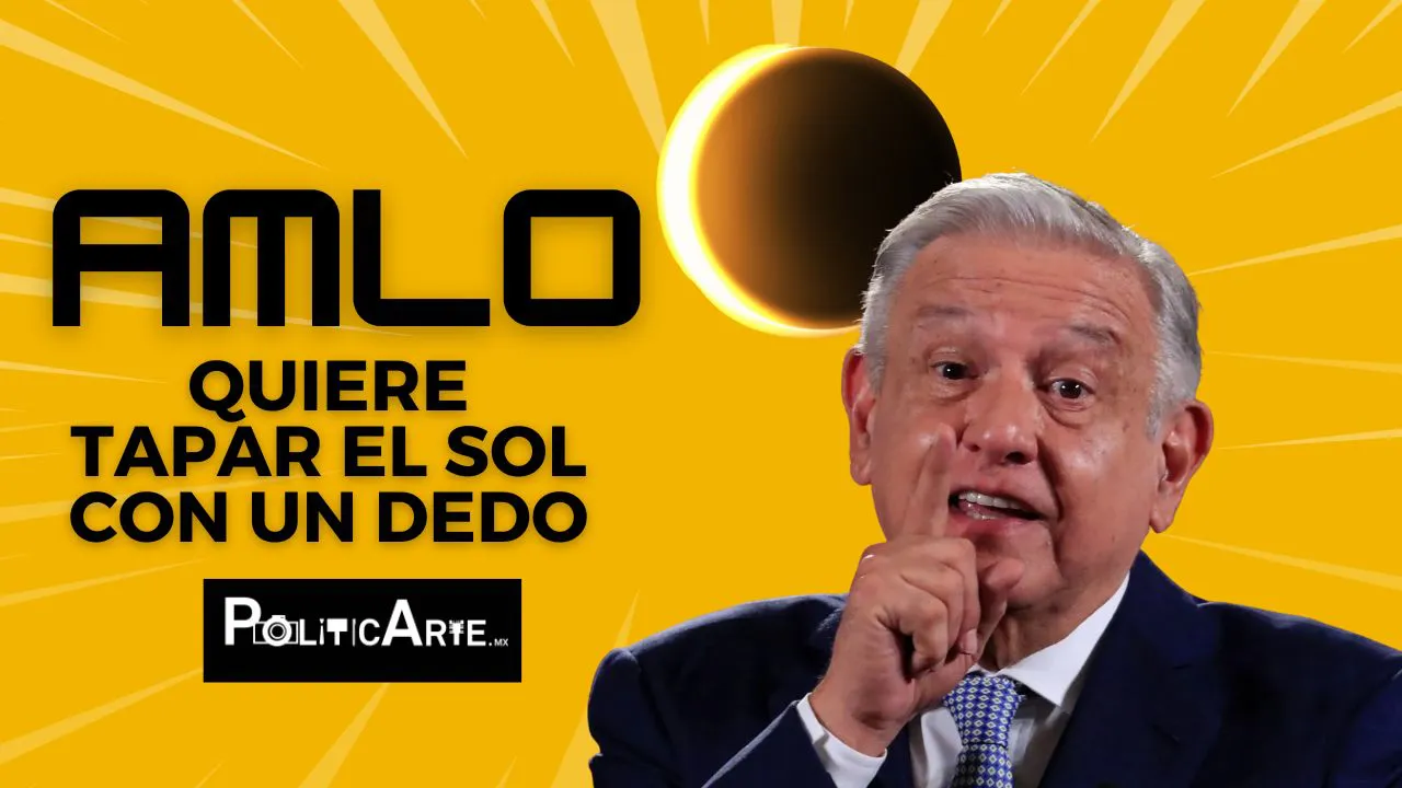 AMLO quiere tapar el sol con un dedo. Ilustración de PoliticArte.Mx